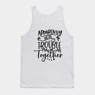 Apparently we are trouble Tank Top